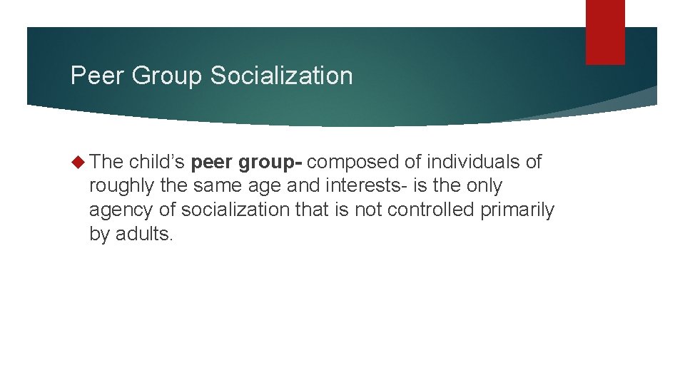 Peer Group Socialization The child’s peer group- composed of individuals of roughly the same Peer Group Socialization The child’s peer group- composed of individuals of roughly the same