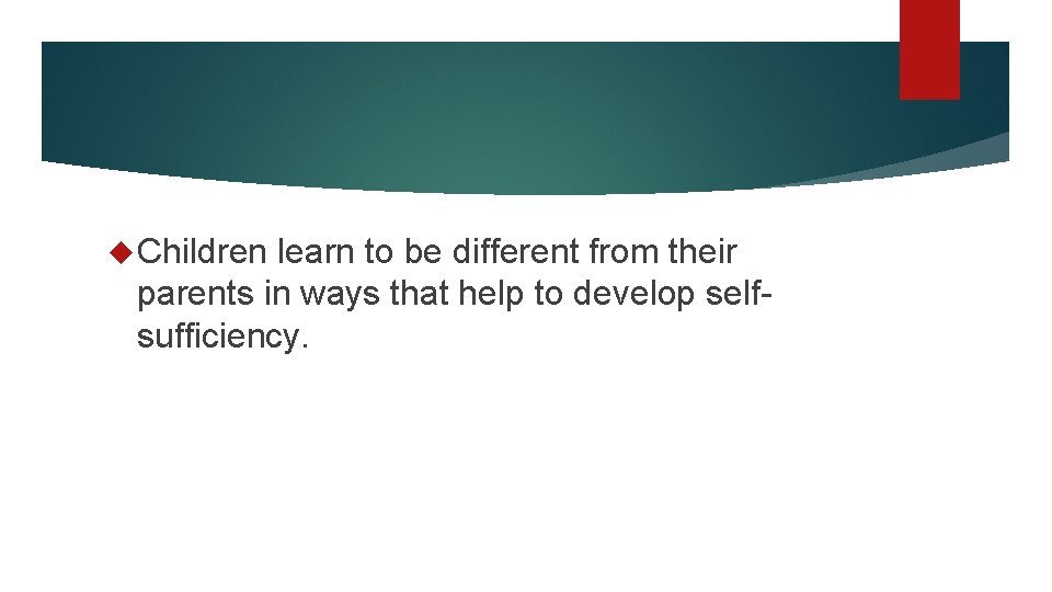 Children learn to be different from their parents in ways that help to Children learn to be different from their parents in ways that help to