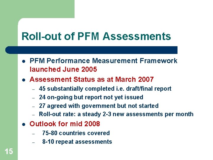 Roll-out of PFM Assessments l l PFM Performance Measurement Framework launched June 2005 Assessment