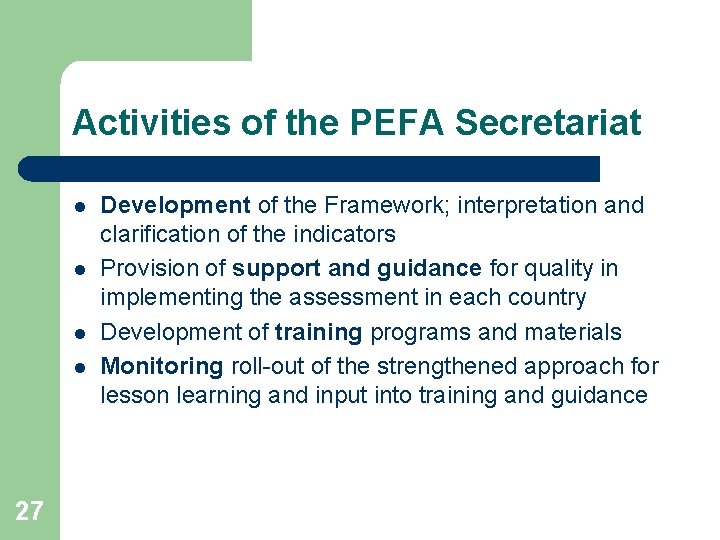 Activities of the PEFA Secretariat l l 27 Development of the Framework; interpretation and