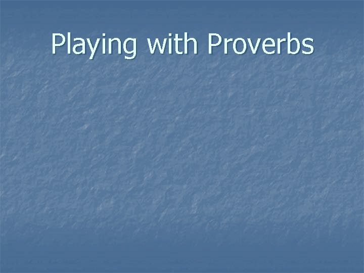 Playing with Proverbs 