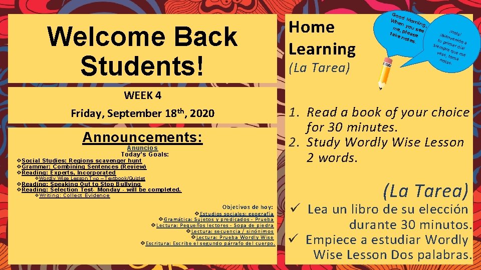 Welcome Back Students! WEEK 4 Friday, September 18 th, 2020 Announcements: Anuncios Today’s Goals: