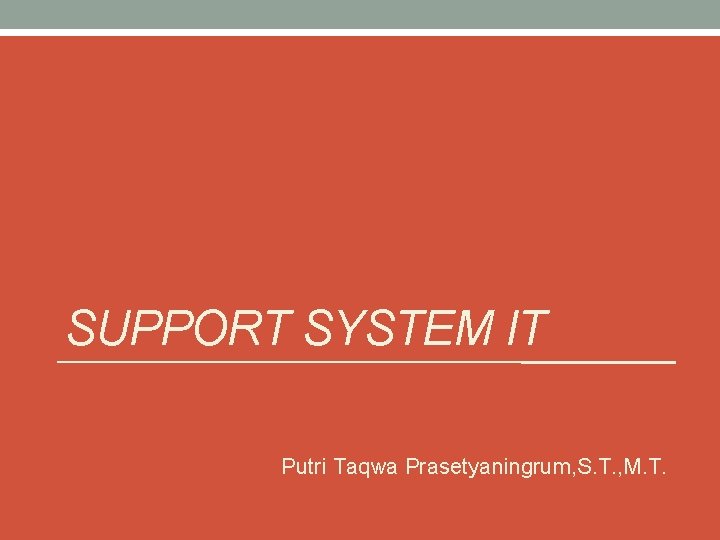 SUPPORT SYSTEM IT Putri Taqwa Prasetyaningrum, S. T. , M. T. 