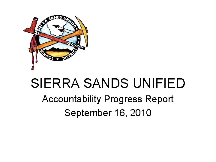 SIERRA SANDS UNIFIED Accountability Progress Report September 16, 2010 