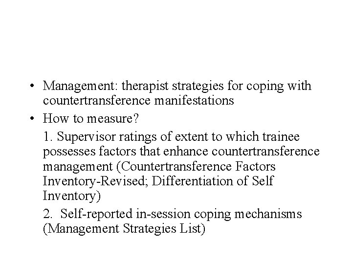 • Management: therapist strategies for coping with countertransference manifestations • How to measure? • Management: therapist strategies for coping with countertransference manifestations • How to measure?