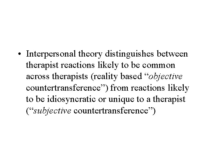 • Interpersonal theory distinguishes between therapist reactions likely to be common across therapists • Interpersonal theory distinguishes between therapist reactions likely to be common across therapists