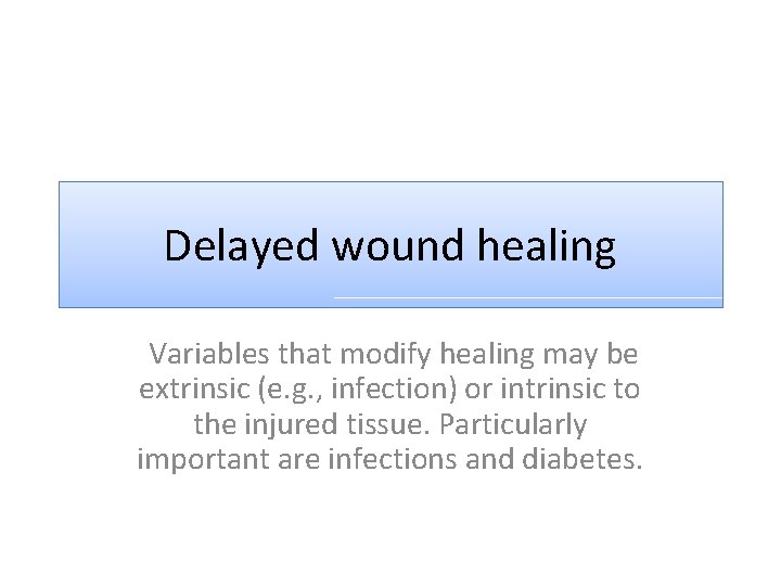 Delayed wound healing Variables that modify healing may be extrinsic (e. g. , infection)