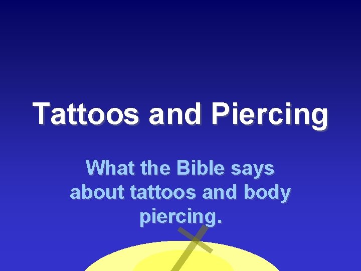 Tattoos and Piercing What the Bible says about tattoos and body piercing. 