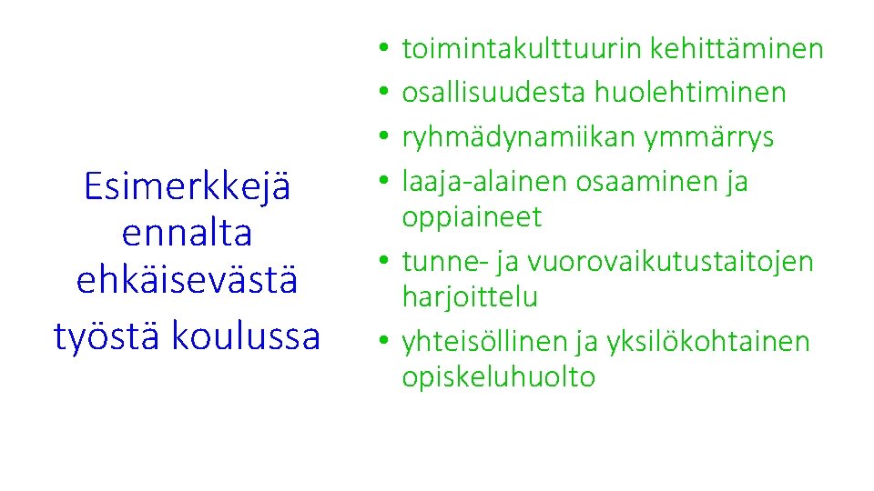 Esimerkkejä ennalta ehkäisevästä työstä koulussa toimintakulttuurin kehittäminen osallisuudesta huolehtiminen ryhmädynamiikan ymmärrys laaja-alainen osaaminen ja