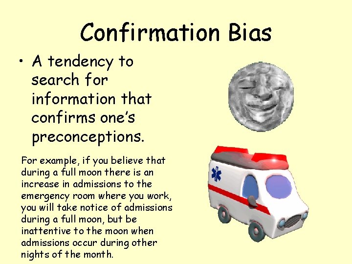 Confirmation Bias • A tendency to search for information that confirms one’s preconceptions. For