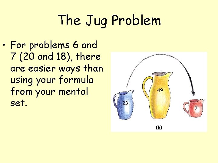 The Jug Problem • For problems 6 and 7 (20 and 18), there are