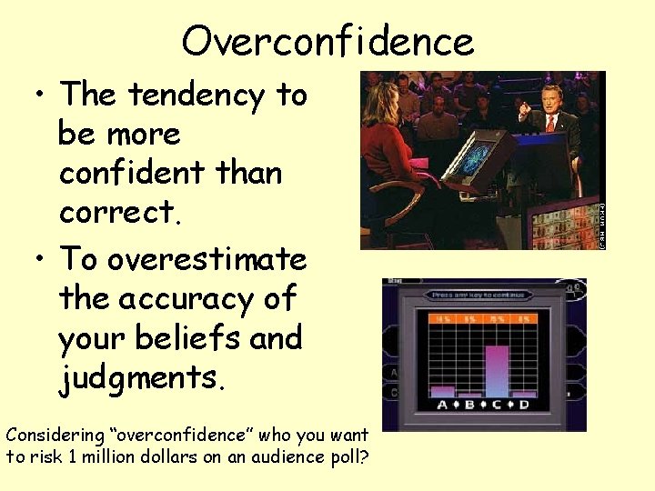 Overconfidence • The tendency to be more confident than correct. • To overestimate the
