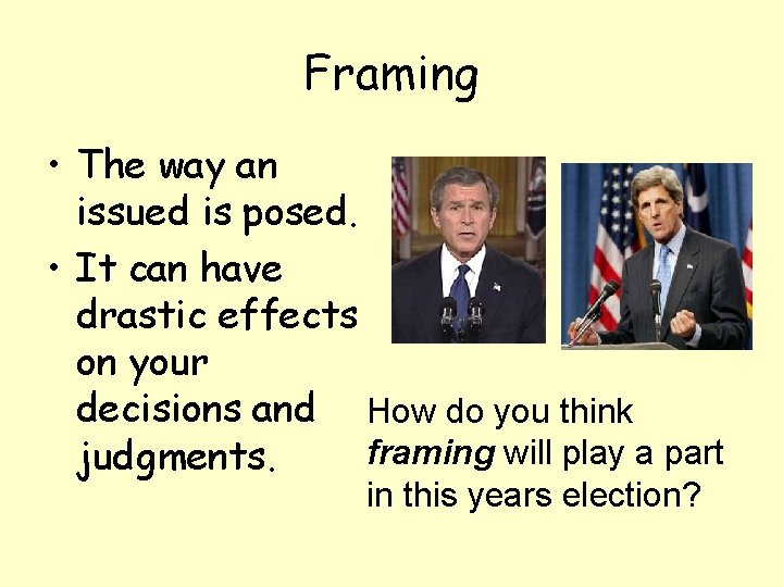 Framing • The way an issued is posed. • It can have drastic effects