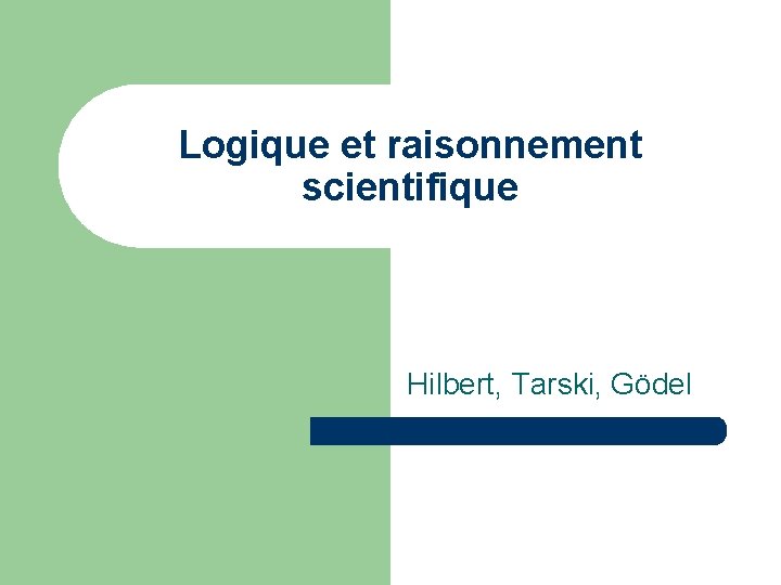 Logique et raisonnement scientifique Hilbert, Tarski, Gödel 