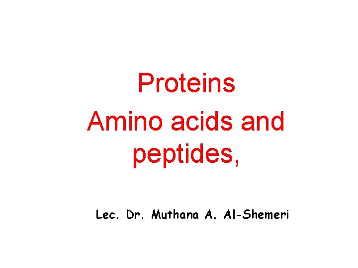 Proteins Amino acids and peptides, Lec. Dr. Muthana A. Al-Shemeri 