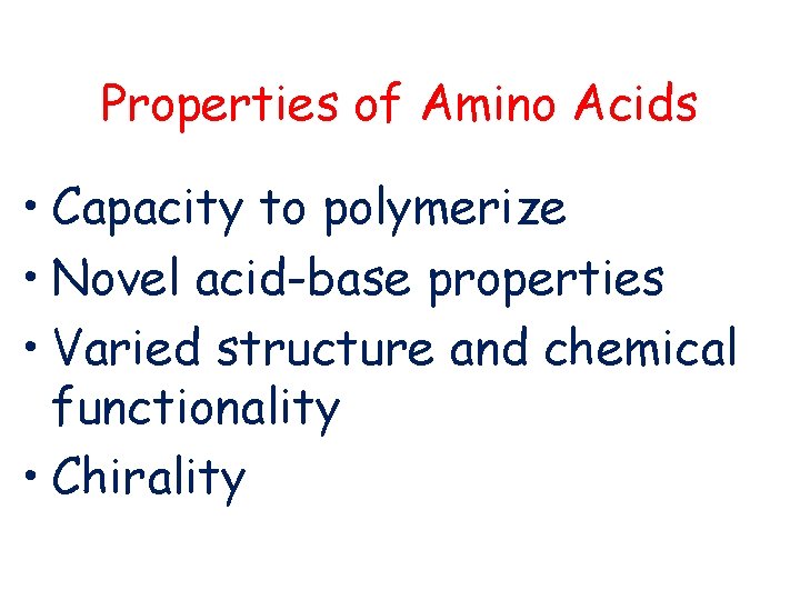 Properties of Amino Acids • Capacity to polymerize • Novel acid-base properties • Varied