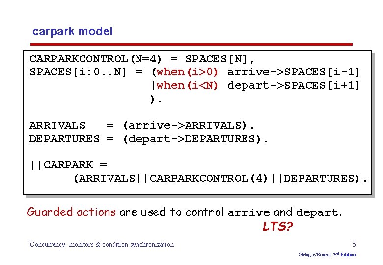 carpark model CARPARKCONTROL(N=4) = SPACES[N], SPACES[i: 0. . N] = (when(i>0) arrive->SPACES[i-1] |when(i<N) depart->SPACES[i+1]