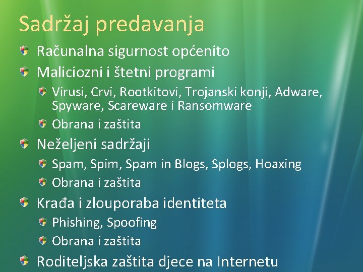 Sadržaj predavanja Računalna sigurnost općenito Maliciozni i štetni programi Virusi, Crvi, Rootkitovi, Trojanski konji,