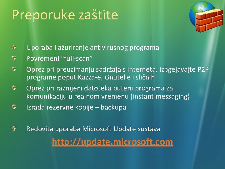 Preporuke zaštite Uporaba i ažuriranje antivirusnog programa Povremeni “full-scan” Oprez pri preuzimanju sadržaja s