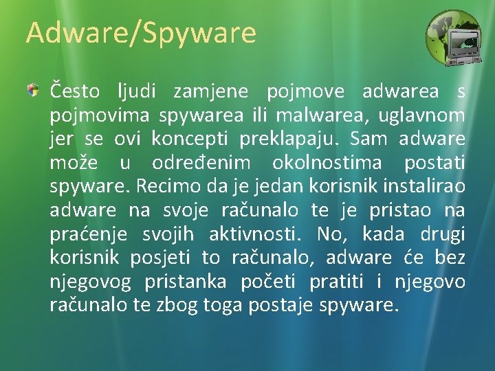 Adware/Spyware Često ljudi zamjene pojmove adwarea s pojmovima spywarea ili malwarea, uglavnom jer se