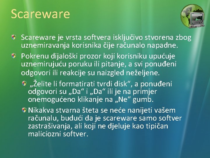 Scareware je vrsta softvera isključivo stvorena zbog uznemiravanja korisnika čije računalo napadne. Pokrenu dijaloški