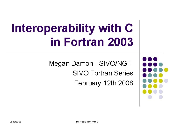 Interoperability with C in Fortran 2003 Megan Damon - SIVO/NGIT SIVO Fortran Series February