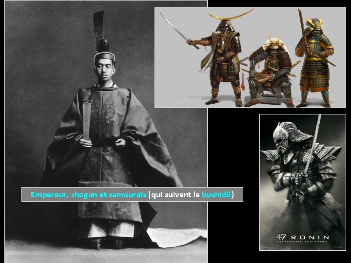 Empereur, shogun et samouraïs (qui suivent le bushidô) 
