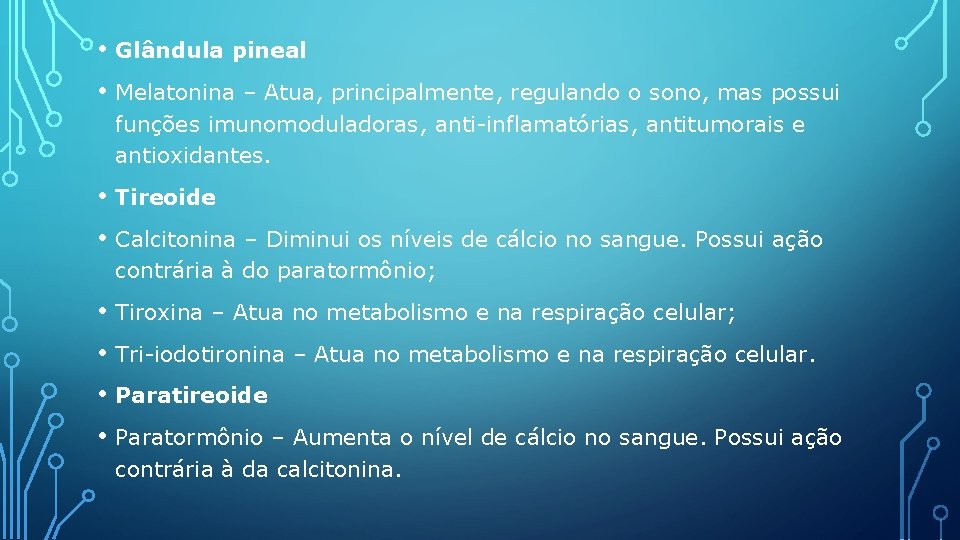  • Glândula pineal • Melatonina – Atua, principalmente, regulando o sono, mas possui