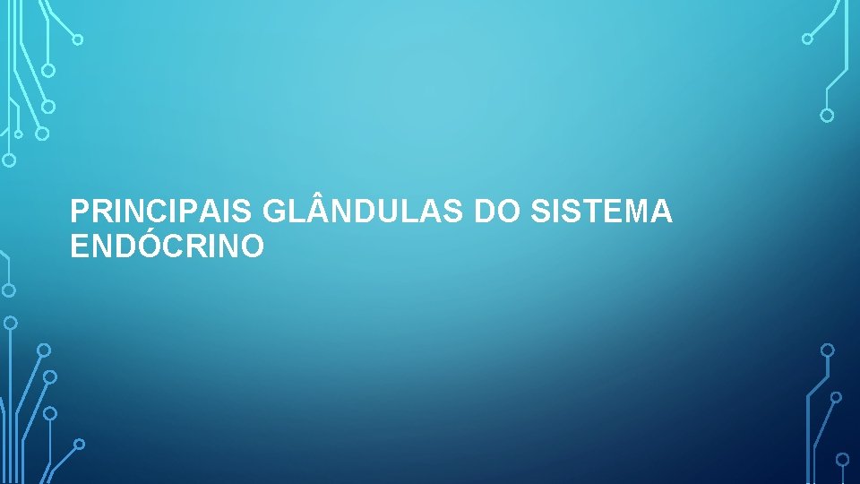 PRINCIPAIS GL NDULAS DO SISTEMA ENDÓCRINO 