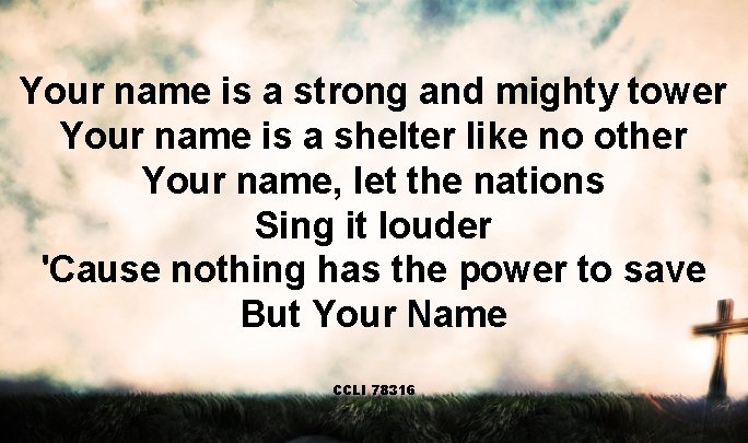 Your name is a strong and mighty tower Your name is a shelter like
