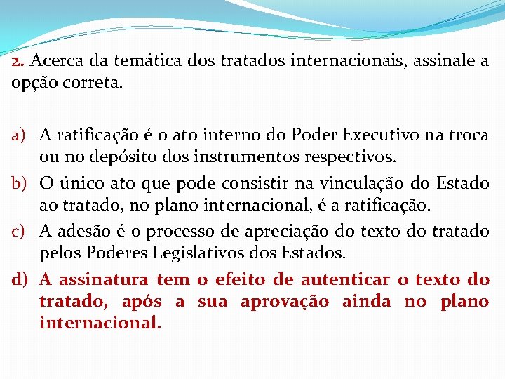 2. Acerca da temática dos tratados internacionais, assinale a opção correta. a) A ratificação