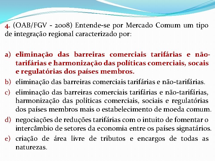 4. (OAB/FGV - 2008) Entende-se por Mercado Comum um tipo de integração regional caracterizado