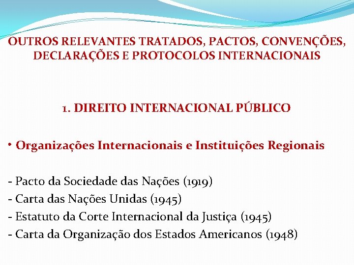 OUTROS RELEVANTES TRATADOS, PACTOS, CONVENÇÕES, DECLARAÇÕES E PROTOCOLOS INTERNACIONAIS 1. DIREITO INTERNACIONAL PÚBLICO •