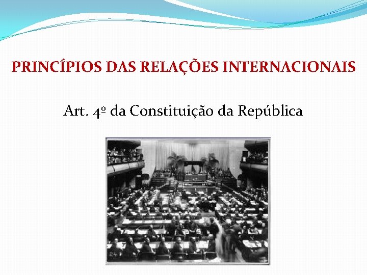 PRINCÍPIOS DAS RELAÇÕES INTERNACIONAIS Art. 4º da Constituição da República 