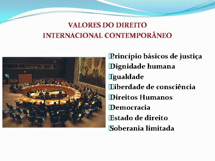 VALORES DO DIREITO INTERNACIONAL CONTEMPOR NEO � Princípio básicos de justiça � Dignidade humana