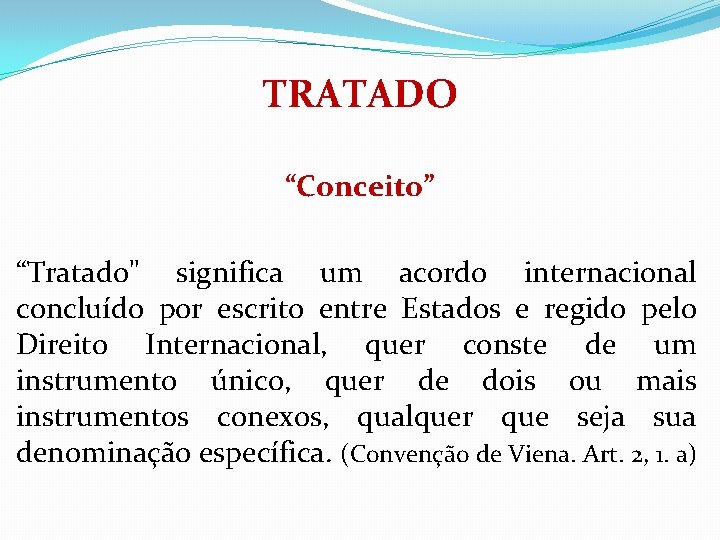 TRATADO “Conceito” “Tratado" significa um acordo internacional concluído por escrito entre Estados e regido