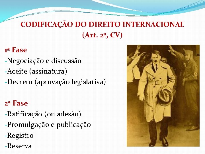 CODIFICAÇÃO DO DIREITO INTERNACIONAL (Art. 2º, CV) 1ª Fase -Negociação e discussão -Aceite (assinatura)