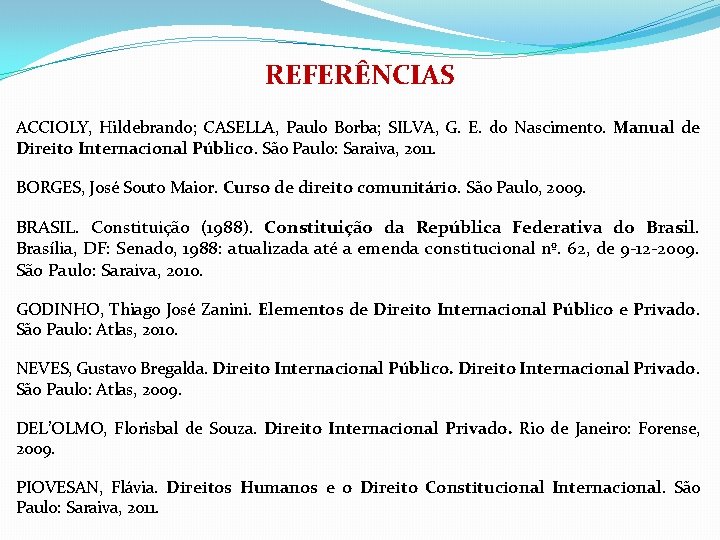 REFERÊNCIAS ACCIOLY, Hildebrando; CASELLA, Paulo Borba; SILVA, G. E. do Nascimento. Manual de Direito