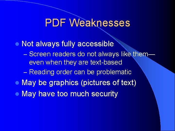 PDF Weaknesses l Not always fully accessible – Screen readers do not always like