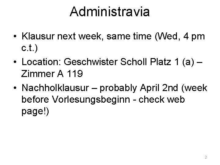 Administravia • Klausur next week, same time (Wed, 4 pm c. t. ) •