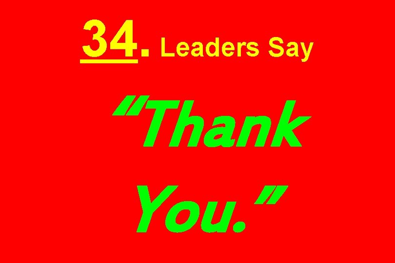 34. Leaders Say “Thank You. ” 