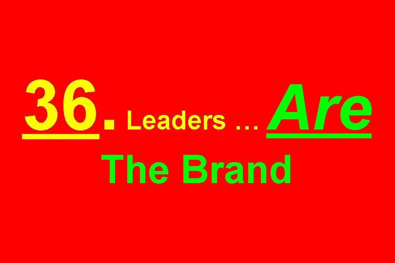 36. Leaders … Are The Brand 