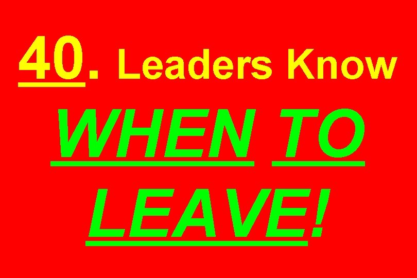 40. Leaders Know WHEN TO LEAVE! 