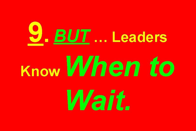 9. BUT … Leaders Know When to Wait. 