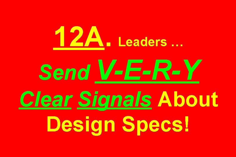 12 A. Leaders … Send V-E-R-Y Clear Signals About Design Specs! 