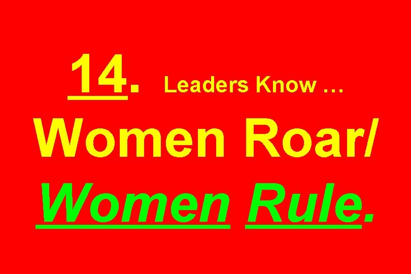 14. Leaders Know … Women Roar/ Women Rule. 