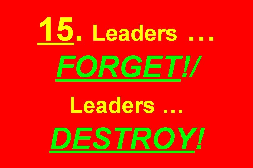 15. Leaders … FORGET!/ Leaders … DESTROY! 