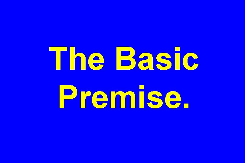 The Basic Premise. 