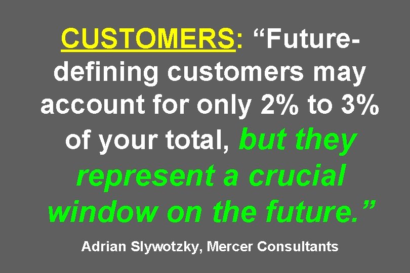 CUSTOMERS: “Futuredefining customers may account for only 2% to 3% of your total, but