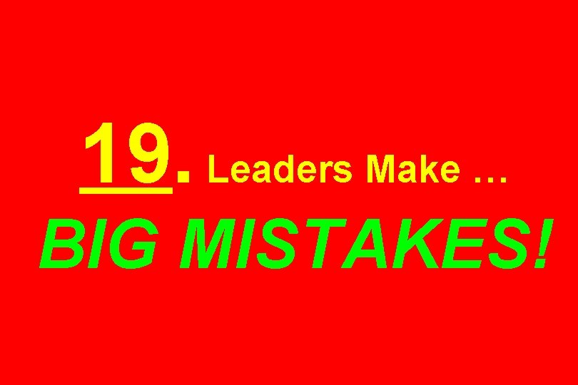 19. Leaders Make … BIG MISTAKES! 